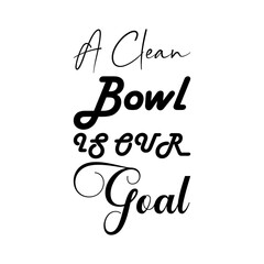 a clean bowl is our goal black letter quote