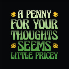 Funny Sarcastic Quote T Shirt Design - A Penny For Your Thoughts Seems Little Pricey T Shirt.