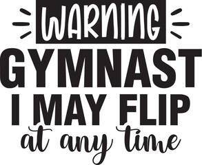 Warning Gymnast I May Flip at Any Time