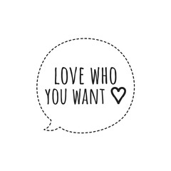 ''Love who you want'' LGBT Rights Quote Sign