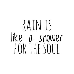 ''Rain is like a shower for the soul'' Relief, Calmness, Relaxation Lettering Sign