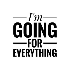 ''I'm going for everything''' Positivism Motivational Inspirational Sign