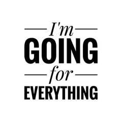 ''I'm going for everything''' Positivism Motivational Inspirational Sign