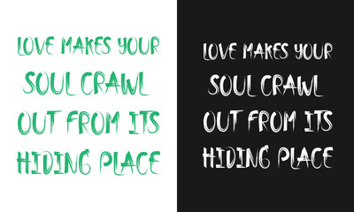 Love Makes Your Soul Crawl Out From Its Hiding Place. Print Ready Vector and Graphics For T-shirts, Tanks, Tops, Bags, Caps, and More