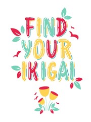 Lettering phrase: Find your ikigai, with floral elements in Scandinavian style. Ikigai - Japanese concept, meaning the sense of their own purpose in life, the meaning of life.