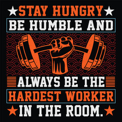 Stay Hungry, Be Humble And Always Be The Hardest Worker In The Room. Gym Fitness T-Shirt Design Vector Graphic Gym life