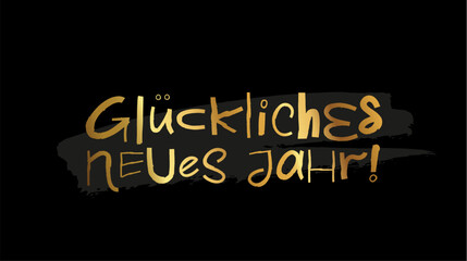 Golden letters - Gluckliches Neues Jahr! Happy New Year greetings in German. Lettering. Drawn with a brush by hand.