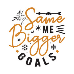 Same me bigger goals svg,Happy new year svg,Happy new year 2024 t shirt design holiday Stickers,New Year quotes,Cut File Cricut, Silhouette,new year hand lettering typography vector illustration,eps