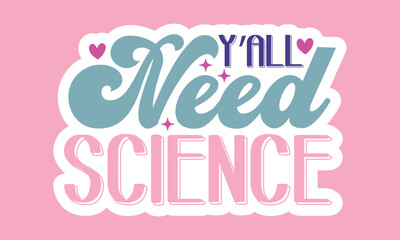 Y'all need science Stickers Design