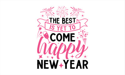 The Best Is Yet To Come Happy New Year  - Happy New Year T Shirt Design, Hand drawn vintage illustration with lettering and decoration elements, prints for posters, banners, notebook covers with white