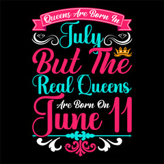 Queens are born in July but the real queens are born on June 11. Birthday T-shirt Design.