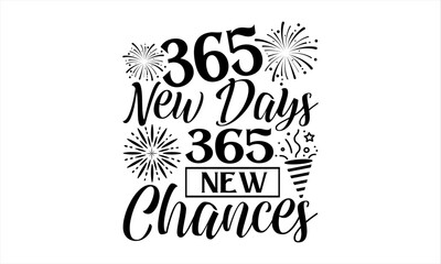 Fototapeta na wymiar 365 New Days 365 New Chances - Happy New Year t shirts design, Hand lettering inspirational quotes isolated on white background, For the design of postcards, Cutting Cricut and Silhouette, EPS 10