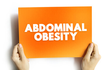 Abdominal Obesity is a condition when excessive visceral fat around the stomach and abdomen has built up to the extent that it is likely to have a negative impact on health, text concept on card