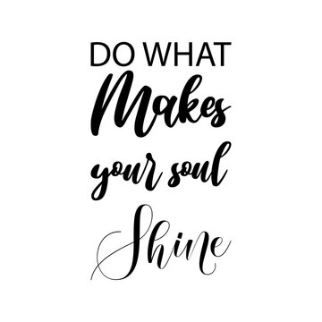 do what makes your soul shine black letters quote