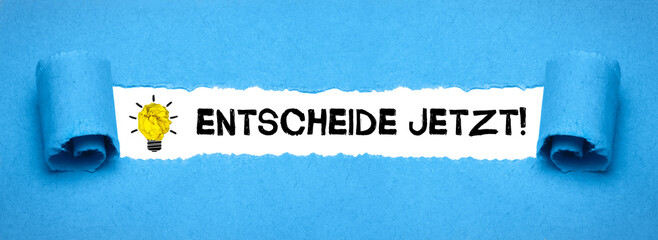 entscheide jetzt!	