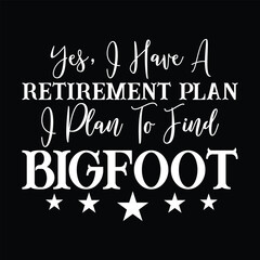 Yes I Do Have A Retirement Plan Bigfoot Funny Animal