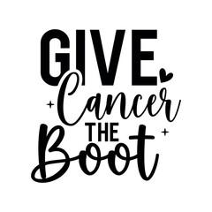 Give Cancer The boot, Breast Cancer t shirts design, Hand drawn lettering phrase, Calligraphy t shirt design, Isolated on white background