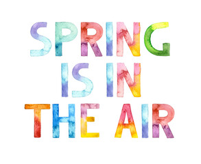 Watercolor hand drawn lettering isolated on transparent background. Handwritten message. Spring is in the air. Can be used as a print on t-shirts and bags, cards, banner, poster.