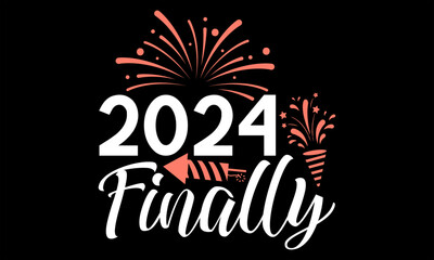 2024 Finally  - Happy New Year T shirt Design, Handmade calligraphy vector illustration, used for poster, simple, lettering  For stickers, mugs, etc.
