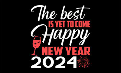 The Best Is Yet To Come Happy New Year 2024  - Happy New Year T shirt Design, Handmade calligraphy vector illustration, used for poster, simple, lettering  For stickers, mugs, etc.