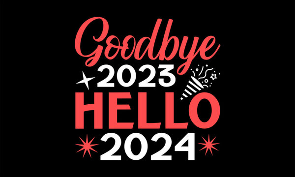 Goodbye 2023 Hello 2024 - Happy New Year T shirt Design, Handmade calligraphy vector illustration, Cutting and Silhouette, for prints on bags, cups, card, posters.