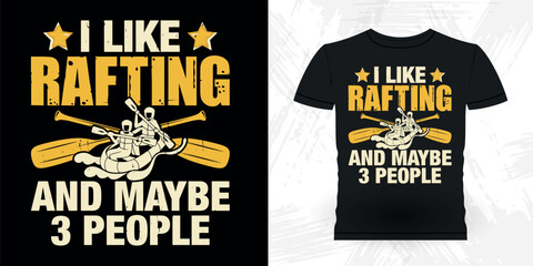 I Like Rafting And Maybe 3 People Funny Paddling Raft Boating Vintage Rafter Rafting T-shirt Design
