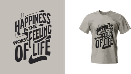 Vector Typography T-shirt: 'Happiness is the Worst Feeling of Life