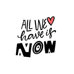All we have is now. Modern typography lettering phrase.