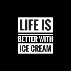 life is better with ice cream simple typography with black background