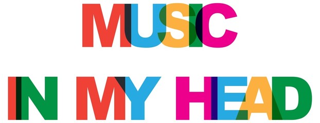 Music in my head, phrase overlap color no transparency. Concept of simple text for typography poster,