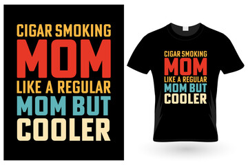Cigar Smoking Mom Like A Regular Mom But Cooler, T-shirt design