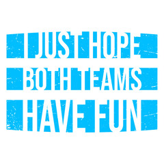 I Just Hope Both Teams Have Fun Funny Sports Saying