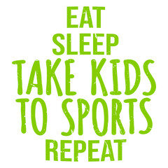 Eat Sleep Take Kids To Sports Repeat Funny Parents Saying