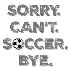 Sorry Can't Soccer Bye Funny Sports Football Player Saying