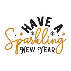 Have a sparkling New Year,Happy new year 2024 t shirt design holiday Stickers, New Year quotes, Cut File Cricut, Silhouette, new year hand lettering typography vector illustration, eps