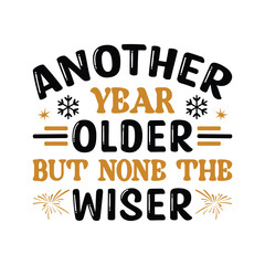 Another year older but none,Happy new year 2024 t shirt design holiday Stickers, New Year quotes, Cut File Cricut, Silhouette, new year hand lettering typography vector illustration, eps
