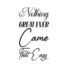 nothing great ever came that easy black letter quote