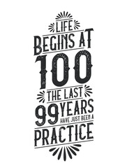 100th Birthday t-shirt. Life Begins At 100, The Last 99 Years Have Just Been a Practice