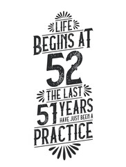 52nd Birthday t-shirt. Life Begins At 52, The Last 51 Years Have Just Been a Practice