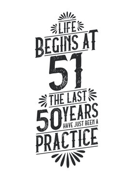51st Birthday t-shirt. Life Begins At 51, The Last 50 Years Have Just Been a Practice