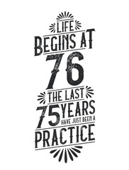 76th Birthday t-shirt. Life Begins At 76, The Last 75 Years Have Just Been a Practice