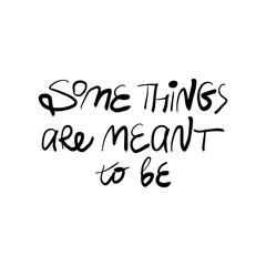 Some things are meant to be. Hand drawn lettering phrase, quote. Vector illustration for surface design. Motivational, inspirational message saying