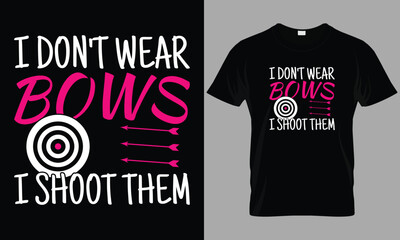 I Don't Wear Bows I Shoot Them, Archery T-Shirt Design Templates