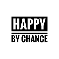 ''Happy by chance'' Quote Sign about being brave and take risks in order to be happy. For design
