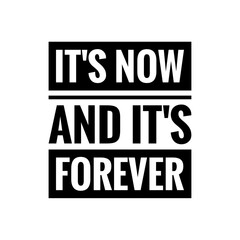 ''It's now and it's forever'' Inspirational Motivational Quote Sign for Design
