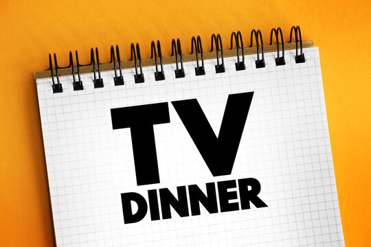 TV Dinner - is a packaged frozen meal that comes portioned for an individual, text on notepad