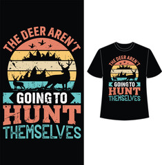 the deer aren't going to hunt themselves, t shirt , t shirt design, hunting t shirt design, vector, eps