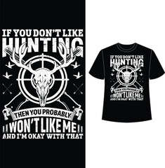 if you don't like hunting then you probably won't like me and i'm okey with that, t shirt, t shirt design, hunting t shirt design, vector, eps