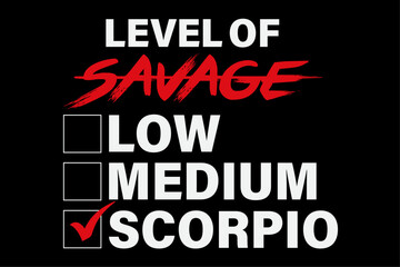 Level Of Savage Low Medium Scorpio Zodiac Sign Humor Birthday Funny Shirt Design
