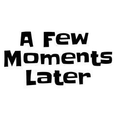 A Few Moments Later lettering on a Transparent Background